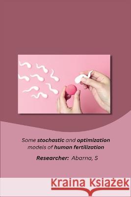 Some stochastic and optimization models of human fertilization Abarna S 9781805454632 Independent Author