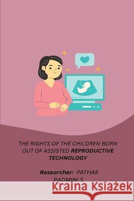 The Rights of the Children Born Out of Assisted Reproductive Technology Pathak Padmini S 9781805454649 Independent Author