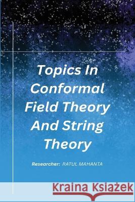 Topics In Conformal Field Theory And String Theory R. Ratu 9781805454755 Independent Author