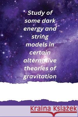 Study of some dark energy and string models in certain alternative theories of gravitation Divya Prasanthi U 9781805454786 Independent Author