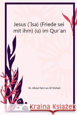 Jesus (`Isa) (Friede sei mit ihm) im Qur`an Abdul Rahman Al-Shehah 9781805456032 Self Publisher