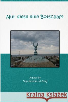 Nur Diese Eine Botschaft! Naji I. Al-'Arfaj 9781805456070 Self Publisher