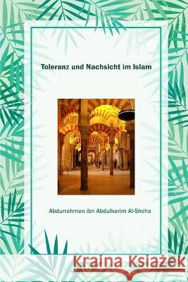 Toleranz und Nachsicht im Islam Abdurrahman Ibn Abdulkarim Alsheha 9781805456131 Self Publisher