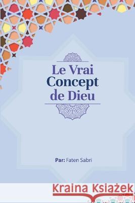 Le Vrai Concept de Dieu Faten Sabri 9781805456445 Self Publisher