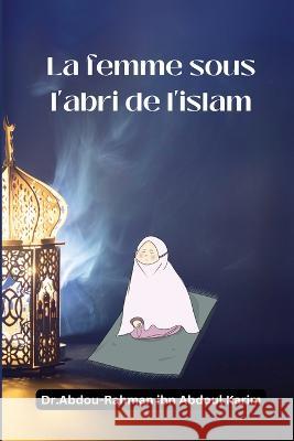 La femme sous l\'abri de l\'islam Abdou-Rahman Ibn Abdoul Karim 9781805456568