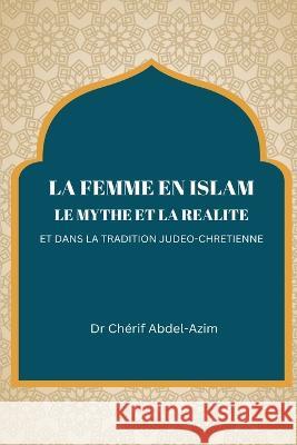 La Femme En Islam Le Mythe Et La Realite Et Dans Ch?rif Abdel 9781805456674