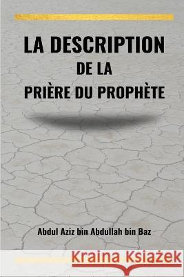 La description de la prière du Prophète Ibn Baz, Abdul Aziz Ibn Abdullah 9781805456681 Self Publisher