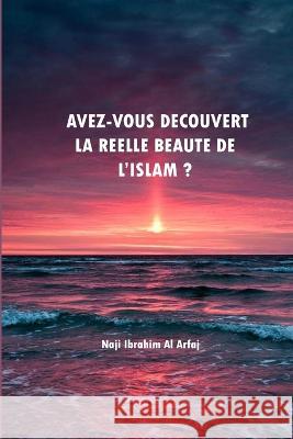 Avez-vous découvert La réelle beauté de l'Islam Arfaj, Naji Ibrahim 9781805456735 Self Publisher