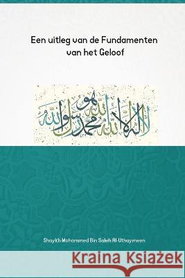 Een uitleg van de Fundamenten van het Geloof Mohammed Bin Saleh Aluthaymeen 9781805456902 Self Publisher