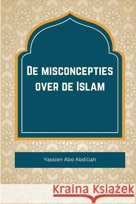 De misconcepties over de Islam Yassien Abo Abdillah 9781805457541 Self Publish