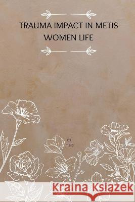 Trauma Impact in Metis Women Life T. Sri 9781805457770 Self Publish