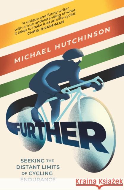 Further: Seeking the Distant Limits of Cycling Endurance Michael Hutchinson 9781805460459