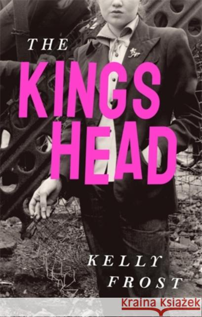 The Kings Head: The exhilarating celebration of female friendship from a startling new literary talent for 2026 Kelly Frost 9781805462385 Atlantic Books