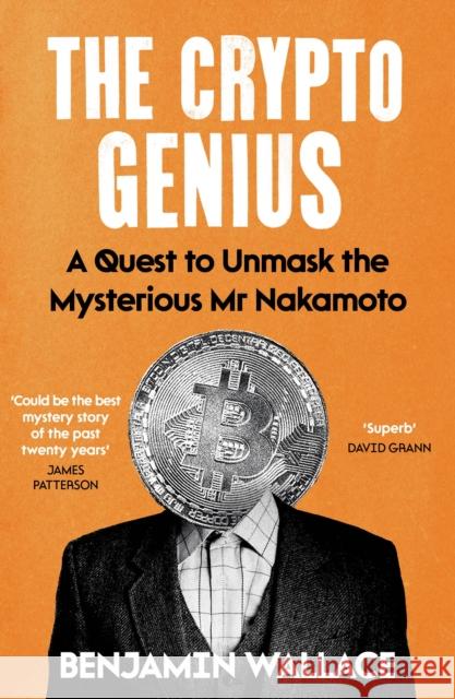The Crypto Genius: A Quest to Unmask the Mysterious Mr Nakamoto Benjamin Wallace 9781805464389