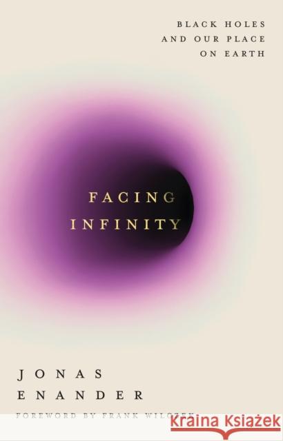 Facing Infinity: Black Holes and Our Place on Earth Jonas Enander 9781805464662
