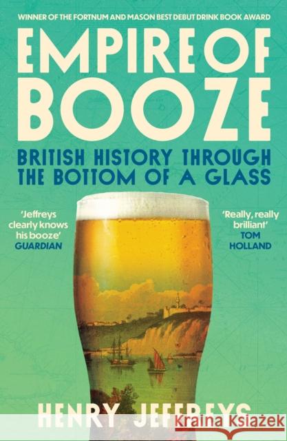 Empire of Booze: British History Through the Bottom of a Glass Henry Jeffreys 9781805466420