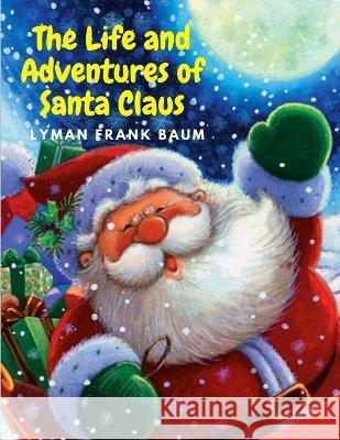 The Life and Adventures of Santa Claus: Charming and Delightful Christmas Story for Kids Lyman Frank Baum 9781805470052