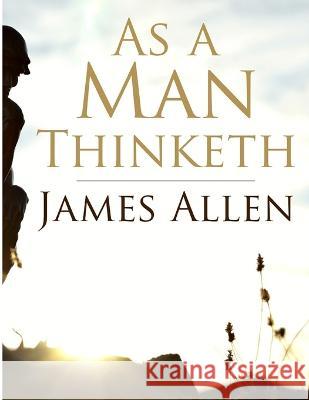 As a Man Thinketh: Self-control is strength, Right Thought is mastery, Calmness is power James Allen 9781805470182 Intell Book Publishers