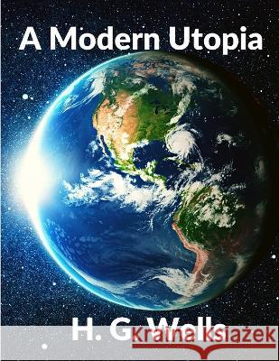 A Modern Utopia: Classics Science Fiction Novel: Classics H G Wells 9781805470519 Sorens Books