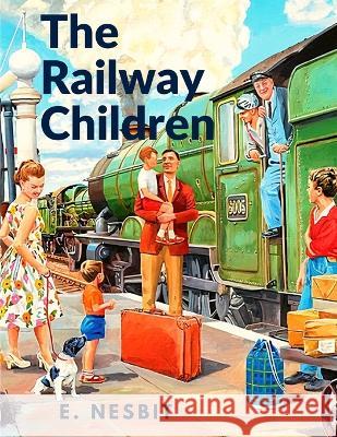 The Railway Children: A Story That has Captivated Generations of Readers E Nesbit 9781805470526