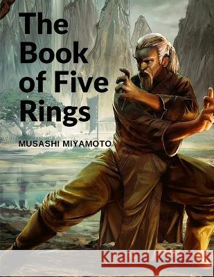 The Book of Five Rings: Five Scrolls Describing the True Principles Required for Victory Musashi Miyamoto 9781805470588 Book Imprint Trends