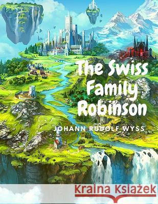 The Swiss Family Robinson: Adventures on a Desert Island Johann Rudolf Wyss 9781805470656 Book Imprint Trends