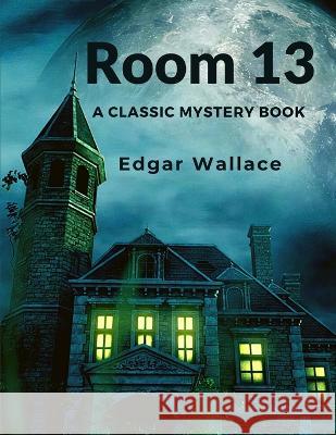 Room 13: A Classic Mystery Book Edgar Wallace   9781805470663 Intell Book Publishers