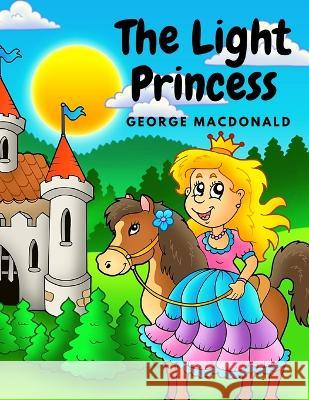 The Light Princess: A Fairy Tale Story for Children George MacDonald 9781805470700