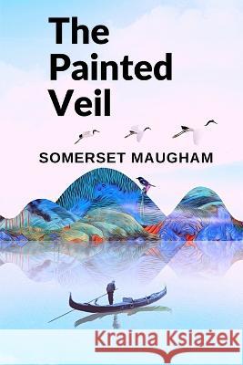 The Painted Veil: A Novel about the Human Capacity to Grow, to Change, and to Forgive Somerset Maugham 9781805470724 Intel Premium Book