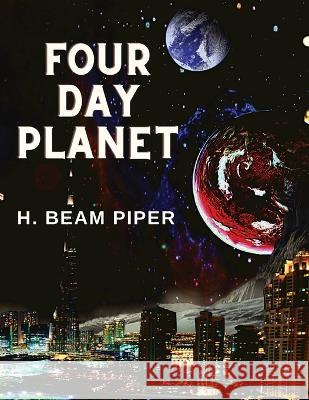 Four Day Planet: A Very Entertaining SF Novel H Beam Piper 9781805470786