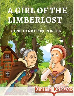 A Girl of the Limberlost: A Novel About a Smart and Ambitious Girl Gene Stratton-Porter 9781805470960