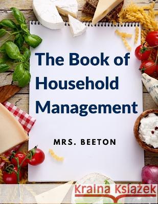 The Book of Household Management: 500 Tips and Recipes Mrs Beeton 9781805471189