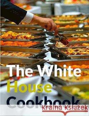 The White House Cookbook Gillette Hugo 9781805471219 Intell Book Publishers