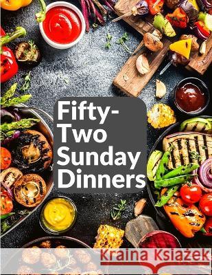 Fifty-Two Sunday Dinners: A Book of Recipes Elizabeth O Hiller 9781805471615 Intel Premium Book