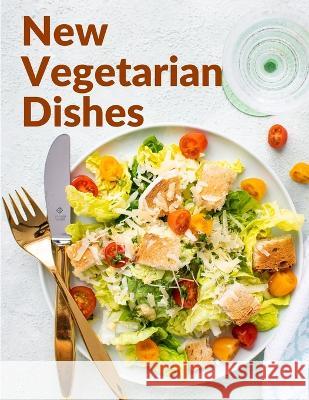 New Vegetarian Dishes: Vegetarian Based Recipes With Step by Step Instructions Mrs Bowdich 9781805471783 Utopia Publisher
