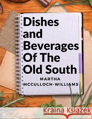 Dishes and Beverages Of The Old South: From Southern Foodies to Amateur Chefs Martha McCulloch-Williams 9781805471998 Exotic Publisher