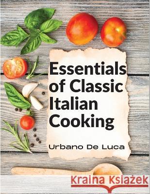 Essentials of Classic Italian Cooking: Italian Dishes Made for the Modern Kitchen Urbano de Luca 9781805472278 Sorens Books