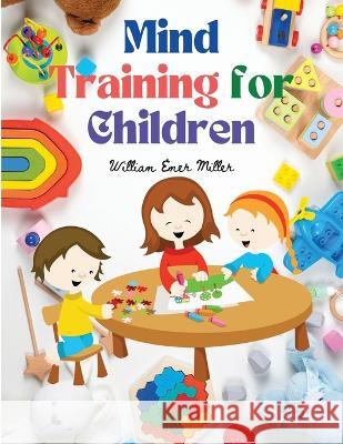Mind Training for Children: Educational Games that Train the Senses William Emer Miller 9781805472377 Global Book Company