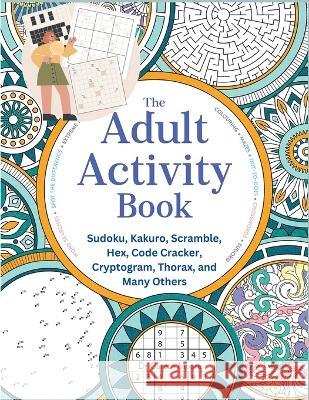 The Adult Activity Book: Sudoku, Kakuro, Scramble, Hex, Code Cracker, Cryptogram, Thorax, and Many Others Robert D Brewer 9781805472537 Sorens Books