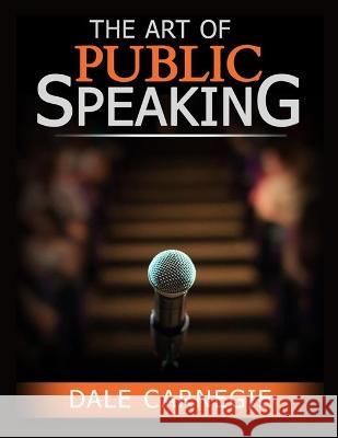 The Art of Public Speaking: The Best Way to Become Confident Dale Carnegie   9781805473374 Intell Book Publishers