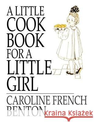 A Little Cookbook, for a Little Girl Caroline French Benton   9781805473480 Intell Book Publishers