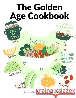 The Golden Age Cookbook: Discover Lost Ideas and Invent New Dishes Based on These Treasures Henrietta Latham Dwight   9781805473626 Intell Book Publishers