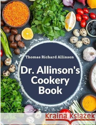 Dr. Allinson's Cookery Book: Comprising Many Valuable Vegetarian Recipes Thomas Richard Allinson 9781805474012 Bookado