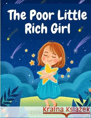 The Poor Little Rich Girl: A Delightful, and Old-Fashioned Read Eleanor Gates   9781805474227 Intell Book Publishers