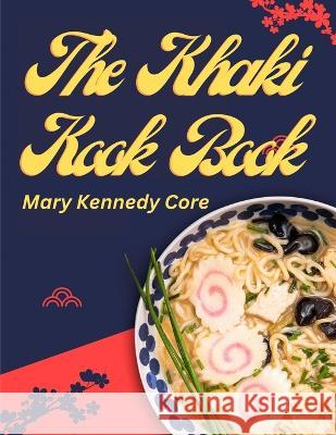 The Khaki Kook Book: A Collection of a Hundred Cheap and Practical Recipes Mostly from Asia Mary Kennedy Core   9781805474241