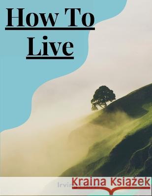 How To Live: Rules For Healthful Living Based On Modern Science Irving Fisher   9781805474364 Intell Book Publishers