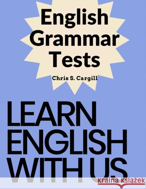 English Grammar Tests: Elementary, Pre-Intermediate, Intermediate, and Advanced Grammar Tests Chris S Cargill   9781805474395 Intell Book Publishers