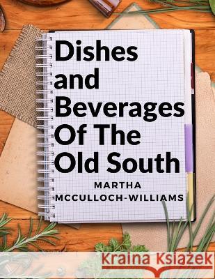 Dishes and Beverages Of The Old South: From Southern Foodies to Amateur Chefs Martha McCulloch-Williams   9781805474494 Intell Book Publishers