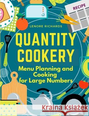 Quantity Cookery: Menu Planning and Cooking for Large Numbers Lenore Richards   9781805474852 Intell Book Publishers