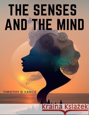 The Senses and The Mind Timothy D Vance   9781805474876